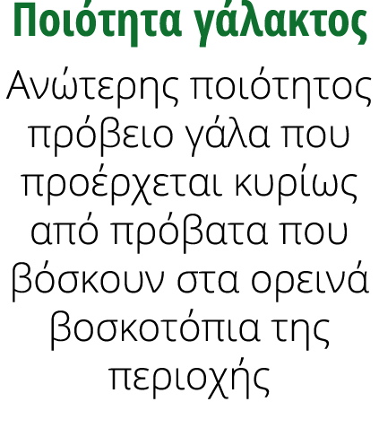 Ποιότητα γάλακτος Ανώτερης ποιότητος πρόβειο γάλα που προέρχεται κυρίως από πρόβατα που βόσκουν στα ορεινά βοσκοτόπια...